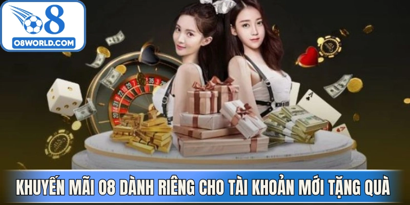 Khuyến mãi O8 dành riêng cho tài khoản mới tặng quà