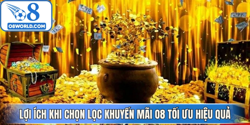 Lợi ích khi chọn lọc Khuyến mãi O8 tối ưu hiệu quả