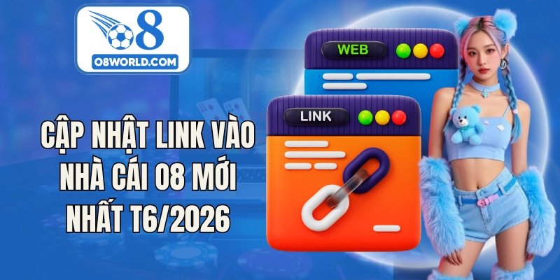 Cập nhật link vào nhà cái O8 mới nhất T6/2026