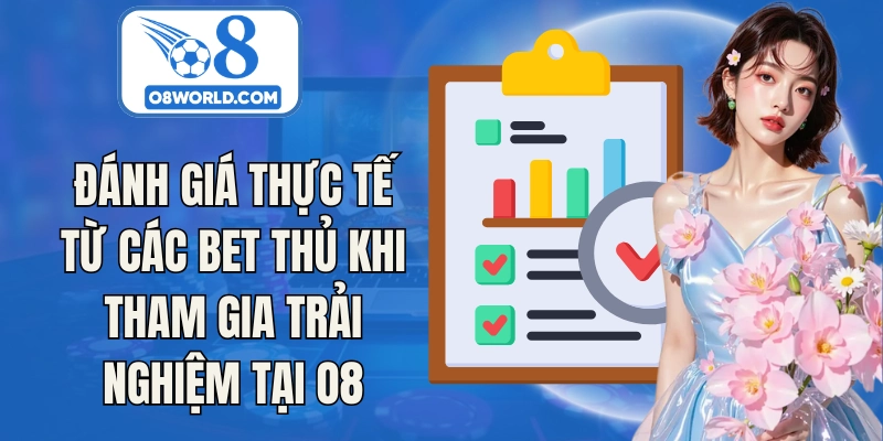 Đánh giá thực tế từ các bet thủ khi tham gia trải nghiệm tại O8
