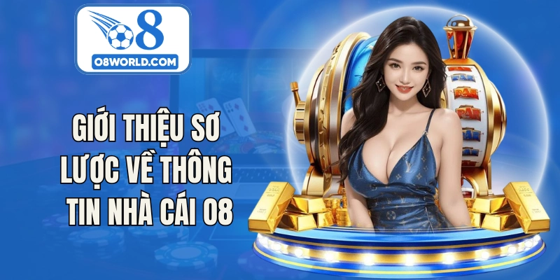 Giới thiệu sơ lược về thông tin nhà cái O8