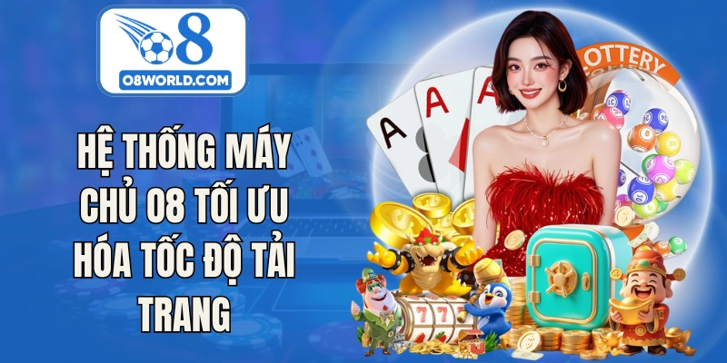 Hệ thống máy chủ O8 tối ưu hóa tốc độ tải trang