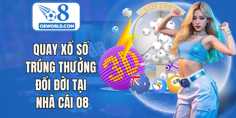 Quay xổ số trúng thưởng đổi đời tại O8