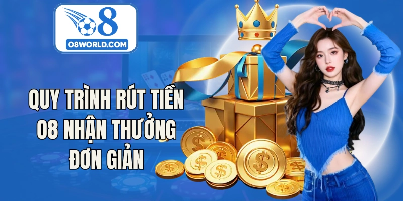 Quy trình rút tiền O8 nhận thưởng đơn giản